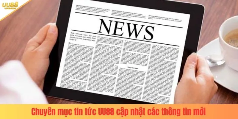 Chuyên mục tin tức UU88 cập nhật các thông tin mới