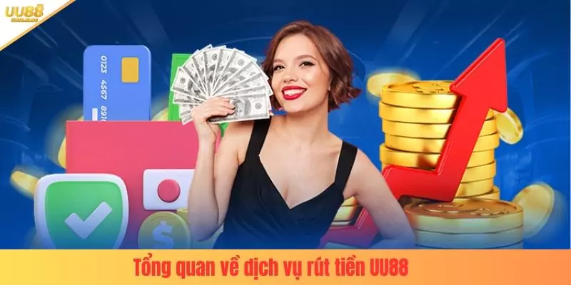 Tổng quan về dịch vụ rút tiền UU88